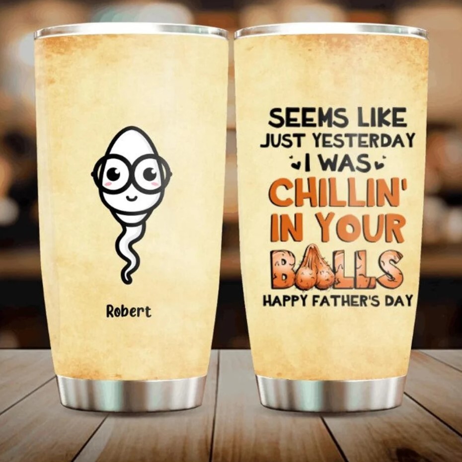 Seems Like Just Yesterday I Was Chillin In Your Balls Tumbler Personalized Fathers Day 2022 Tumbler Funny Fathers Day Gift